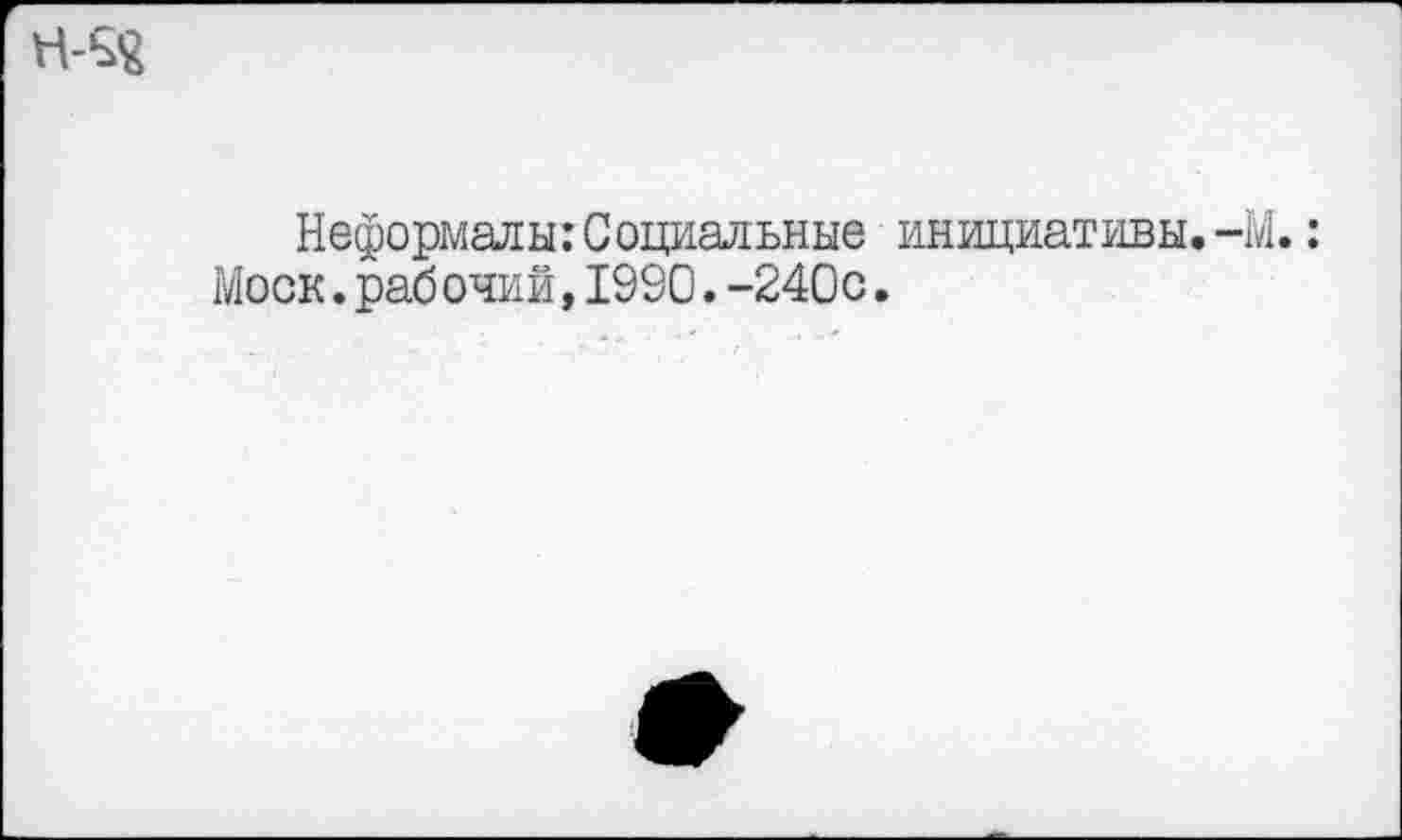 ﻿Неформалы:Социальные инициативы.-М.: Моск.раб очий,1990.-240с.